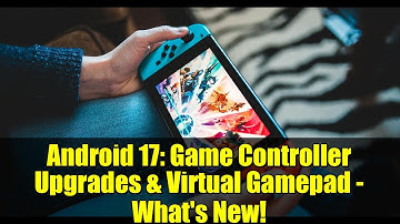 Android 17: Game Controller Upgrades & Virtual Gamepad - What