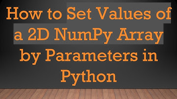 How to Set Values of a 2D NumPy Array by Parameters in Python