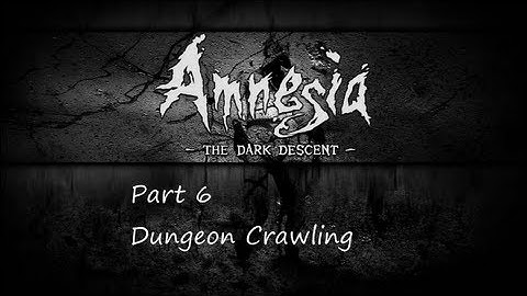 Amnesia: The Dark Descent - Part 6 - Dungeon Crawling