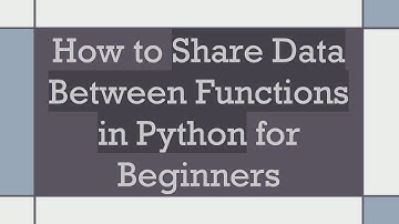 How to Share Data Between Functions in Python for Beginners