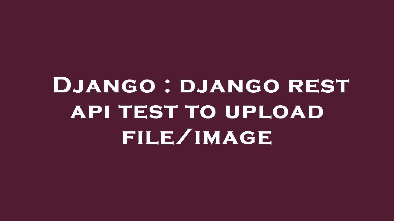 Django : django rest api test to upload file/image - YouTube