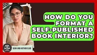 How Do You Format A Self-published Book Interior? - Book and Author Club