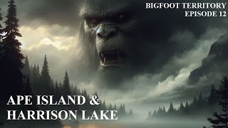 Bigfoot Territory Ep. 12  Ape Island & Harrison Lake COMPLETE DOCUMENTARY Sasquatch, Bigfoot, Yeti