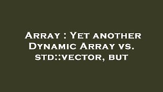 Array : Yet another Dynamic Array vs. std::vector, but