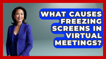 What Causes Freezing Screens In Virtual Meetings? - Etiquette for Executives