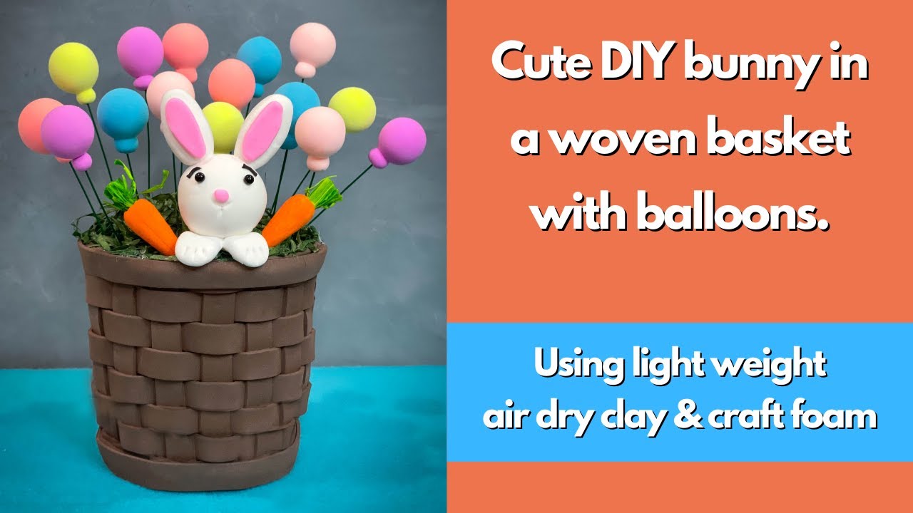 DIY air dry clay Easter craft/woven foam basket with bunny and balloons