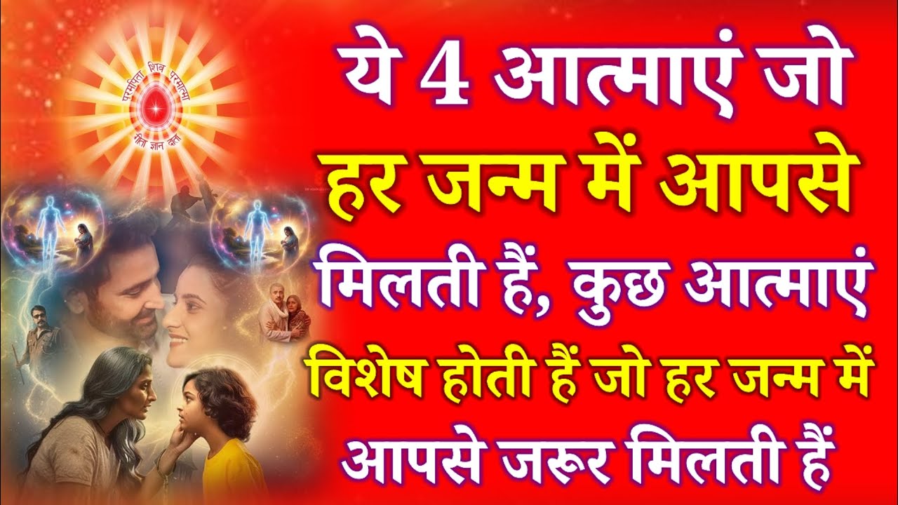 ये 4 आत्माएं जो हर जन्म में आपसे मिलती हैं, कुछ आत्माएं विशेष होती हैं जो हर जन्म में आपसे मिलती हैं