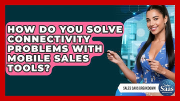 How Do You Solve Connectivity Problems With Mobile Sales Tools? - Sales Saas Breakdown