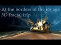 3d fractal trip  at the borders of the ice age