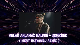 Onlar Anlamaz Halden - Semicenk (Mert Ustaoğlu - Remix)