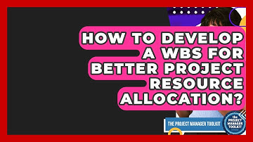 How To Develop A WBS For Better Project Resource Allocation? - The Project Manager Toolkit