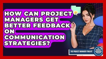 How Can Project Managers Get Better Feedback On Communication Strategies?