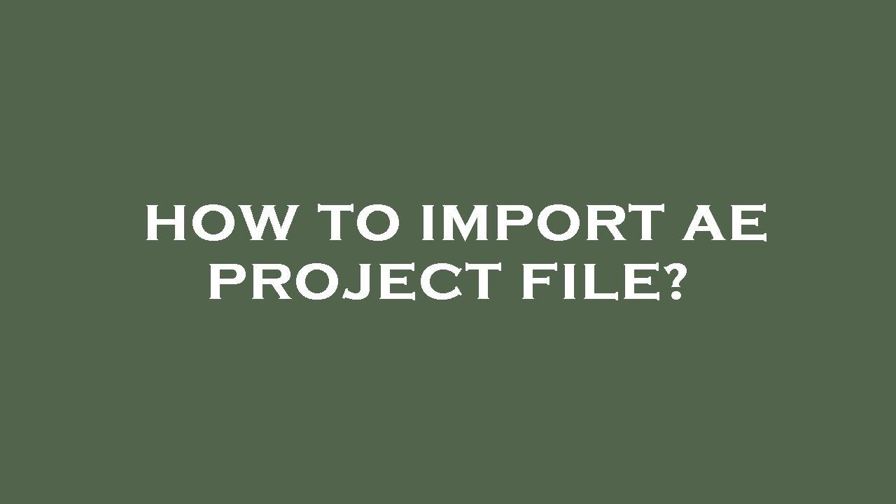 How to import ae project file? - YouTube