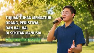 Lagu Rohani | Tujuan Tuhan Mengatur Orang, Peristiwa, dan Hal-Hal di Sekitar Manusia