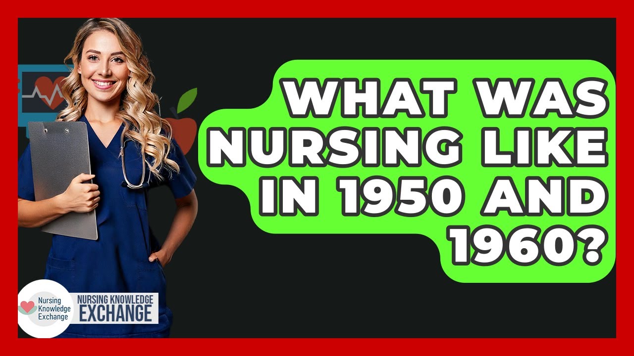 What Was Nursing Like In 1950 And 1960? - Nursing Knowledge Exchange