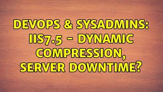 DevOps & SysAdmins: IIS7.5 - Dynamic Compression, Server Downtime?