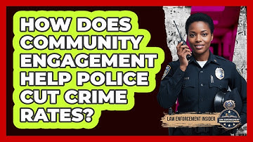 How Does Community Engagement Help Police Cut Crime Rates? - Law Enforcement Insider