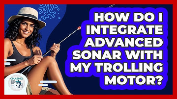 How Do I Integrate Advanced Sonar With My Trolling Motor? - Chasing Big Fish
