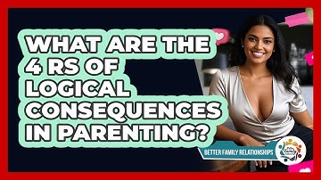 What Are The 4 Rs Of Logical Consequences In Parenting? - Better Family Relationships