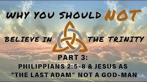 Why You Should *NOT* Believe in The Trinity: Part 3 - Philippians 2:5-8 & Proof Jesus is No God-Man