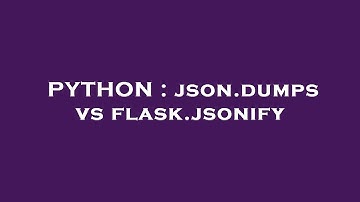 PYTHON : json.dumps vs flask.jsonify