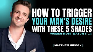 How to Trigger a Man’s Desire With These 5 Shades | Matthew Hussey Dating Advice