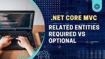 ASP.NET Core MVC - How to handle Related Entities that are Required or Optional