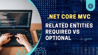 ASP.NET Core MVC - How to handle Related Entities that are Required or Optional