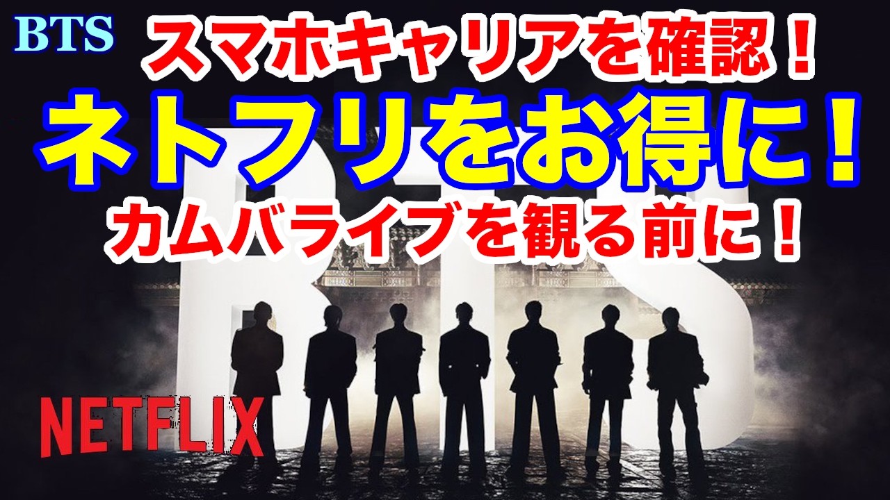 【BTS】カムバライブを観る前にスマホキャリアを確認！ネトフリをお得に観よう！