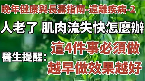 晚年健康与长寿指南- 远离疾病-2：人老了肌肉流失快怎么办？医生提醒：这4件事必须做！越早做效果越好，一定要知道！【中老年心语】#中老年心语 #养老 #幸福人生 #晚年幸福 #读书 #佛 #哲理 - 天天要闻