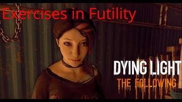 Exercises in Futility | Dying Light: The Following Side Quests walktrhough no commentary episode 16