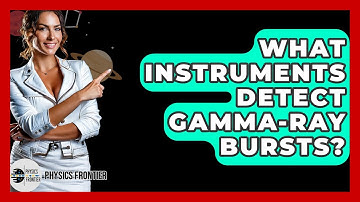 What Instruments Detect Gamma-Ray Bursts? - Physics Frontier