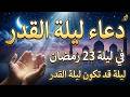 دعاء ليلة القدر في ليلة 23 رمضان دعاء مستجاب بإذن الله لقضاء الحوائج والرزق والفرج