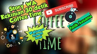Story'WA Kekinian 30 detik || `Coffee Time°