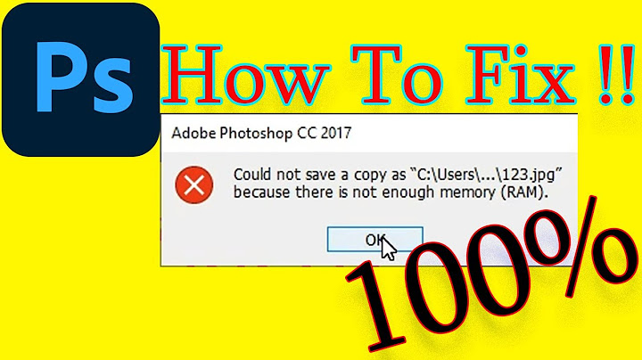 Lỗi there is not enough memory ram photoshop cc portable