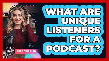 What Are Unique Listeners for a Podcast?