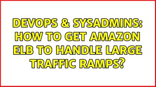 DevOps & SysAdmins: How to get Amazon ELB to handle large traffic ramps? Profile