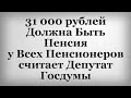 31 000 рублей Должна Быть Пенсия у Всех Пенсионеров считает Депутат Госдумы