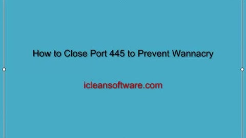 How to Close Port 445 to Prevent Wannacry