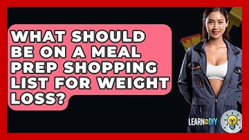 What Should Be On A Meal Prep Shopping List For Weight Loss? - LearnToDIY360.com