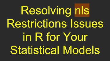 Resolving nls Restrictions Issues in R for Your Statistical Models