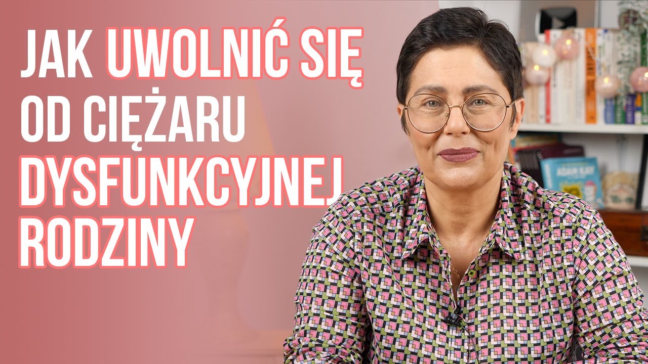 Jak uwolnić się od ciężaru dysfunkcyjnej rodziny ?