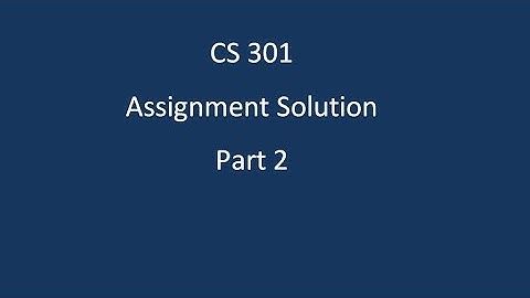 CS 301 Part 2  [ Assignment 1  2017 Solution ]