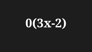Simplify the expansion 0(3x-2)