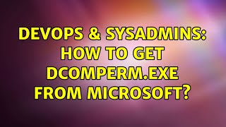 DevOps & SysAdmins: How to get DCOMperm.exe from Microsoft? (2 Solutions!!)