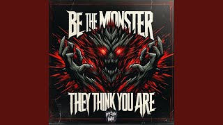Be the Monster They Think You Are