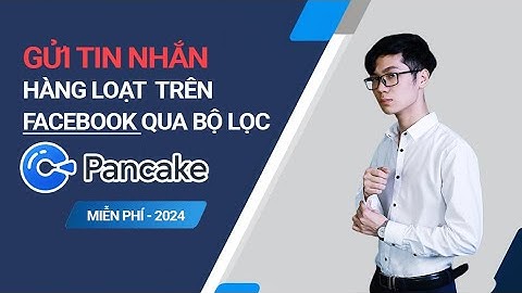 Hướng dẫn tự động gửi tin nhắn hàng loạt trên Facebook qua bộ lọc Pancake Miễn Phí [ Mới Nhất 2024 ]