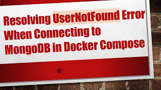 Resolving UserNotFound Error When Connecting to MongoDB in Docker Compose