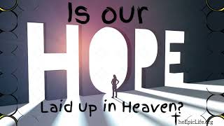 Is Our Hope Laid Up In Heaven Bobs Bible Bytes