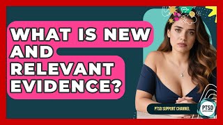 What Is New And Relevant Evidence? - PTSD Support Channel